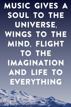 Music gives a soul to the universe, wings to the mind, flight to the imagination and life to everything: Lined Notebook / Journal Gift, 100 Pages, ... Journal, Notebook, Diary, Composition Book