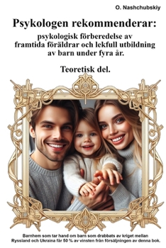 Psykologen rekommenderar: psykologisk förberedelse av framtida föräldrar och lekfull utbildning av barn under fyra år. Teoretisk del. (Swedish Edition)