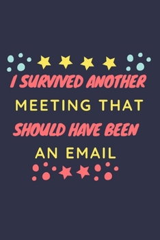 Paperback I Survived Another Meeting That Should Have Been An Email.: Gift For Co Worker, Best Gag Gift, Work Journal, Boss Notebook, Monthly Schedule (110 Page Book