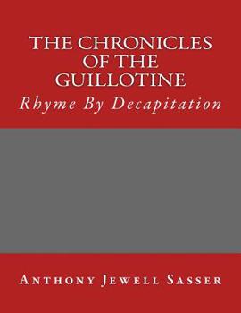Paperback The Chronicles of The Guillotine: Rhyme By Decapitation Book