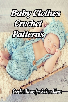 Paperback Baby Clothes Crochet Patterns: Crochet Items for Babies Ideas: Gift for Mom Book