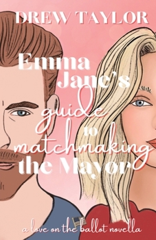 Emma Jane's Guide to Matchmaking the Mayor (Love on the Ballot)