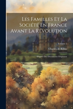 Paperback Les Familles Et La Société En France Avant La Révolution: D'après Des Documents Originaux; Volume 2 [French] Book