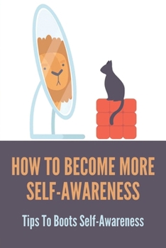 Paperback How To Become More Self-Awareness: Tips To Boots Self-Awareness: How To Develop Self Awareness Book