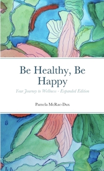 Paperback Be Healthy, Be Happy: Your Journey to Wellness - Enhanced Edition Book