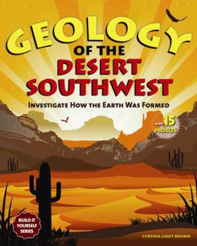 Paperback Geology of the Desert Southwest: Investigate How the Earth Was Formed with 15 Projects Book