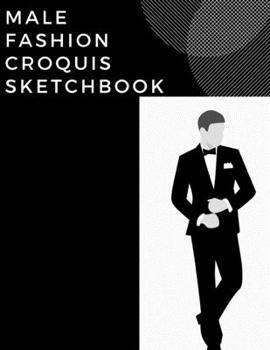 Male Fashion Croquis Sketchbook: A Tuxedo Theme Professional Cool Cute Casual Male Model Figure Body Illustration Templates Sketchpad with 300 Drawn ... Men Designs And Create a Stunning Portfolio