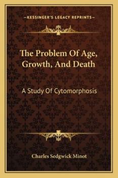 Paperback The Problem Of Age, Growth, And Death: A Study Of Cytomorphosis Book