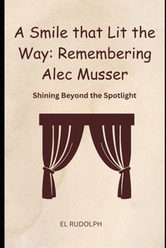 Paperback A Smile that Lit the Way: Remembering Alec Musser: Shining Beyond the Spotlight Book