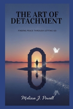 THE ART OF DETACHMENT: Finding Peace Through Letting Go