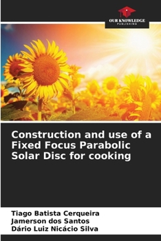 Paperback Construction and use of a Fixed Focus Parabolic Solar Disc for cooking Book