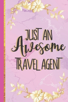 Paperback Just An Awesome Travel Agent: Novelty Travel Agent Gifts... Cute Pink & Gold Lined Notebook or Journal Book