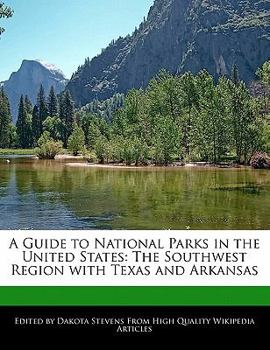 A Guide to National Parks in the United States : The Southwest Region with Texas and Arkansas
