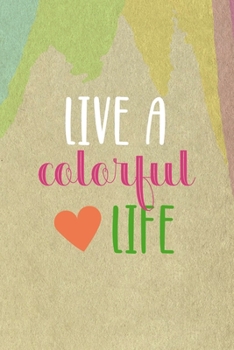 Live A Colorful Life: All Purpose 6x9 Blank Lined Notebook Journal Way Better Than A Card Trendy Unique Gift Cream Velvet Colors