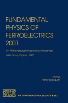 Fundamental Physics of Ferroelectrics 2001: 11th Williamsburg Ferroelectrics Workshop, Williamsburg, Virginia 4-7 February 2001