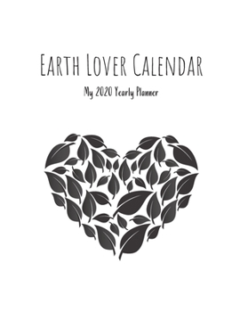 Earth Lover Calendar - My 2020 Yearly planner: calendar for all Mother Earth’s children - funs of ecology, vegan lifestyle & nature | 148 pages, 8,5” x 11” (version 4)