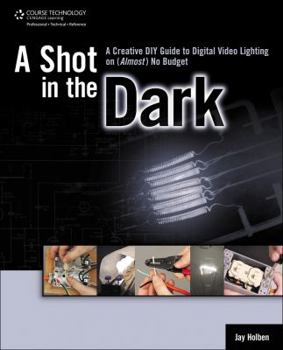 Paperback A Shot in the Dark: A Creative DIY Guide to Digital Video Lighting on (Almost) No Budget Book