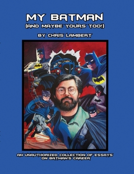 Paperback My Batman (And Maybe Yours Too!): An Unauthorized Collection of Essays on Batman's Career Book