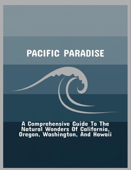 Paperback Pacific Paradise: A Comprehensive Guide To The Natural Wonders Of California, Oregon, Washington, And Hawaii Book