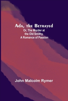 Paperback Ada, the Betrayed; Or, The Murder at the Old Smithy. A Romance of Passion Book