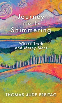Hardcover Journey into the Shimmering: Where Truth and Mercy Meet Book