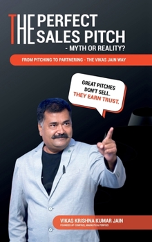 Hardcover The Perfect Sales Pitch: Myth or Reality?: From Pitching to Partnering-The Vikas Jain Way Book
