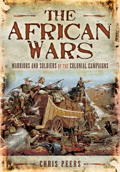 Paperback The African Wars: Warriors and Soldiers of the Colonial Campaigns Book