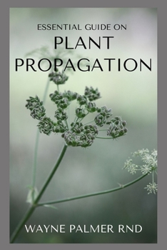 Paperback Essential Guide on Plant Propagation: The Essential Guide To Plant Propagation Book