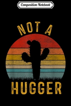 Composition Notebook: Vintage Not A Hugger Funny Cactus Sarcastic  Journal/Notebook Blank Lined Ruled 6x9 100 Pages