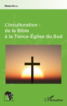 L'inculturation : de la Bible à la Tierce-Église du Sud (Afrique Théologique & Spirituelle) (French Edition)