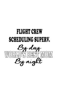 Paperback Flight Crew Scheduling Superv. By Day World's Best Mom By Night: Unique Flight Crew Scheduling Superv. Notebook, Flight Crew Scheduling Supervisor Jou Book