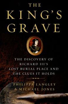 Hardcover The King's Grave: The Discovery of Richard III's Lost Burial Place and the Clues It Holds Book