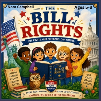 The Bill Of Rights: Our Rights, Our Freedoms, Our Future: A Fun & Easy Introduction to America’s Freedoms| Ages 5-8