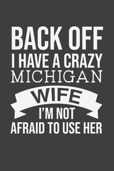 Back Off I Have A Crazy Michigan Wife I'm Not Afraid To Use Her: Blank lined journal 100 page 6 x 9 Retro Birthday Gifts For Wife From Husband - ... her - Notebook to jot down ideas and notes
