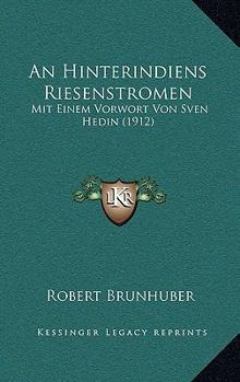An Hinterindiens Riesenstromen: Mit Einem Vorwort Von Sven Hedin (1912)