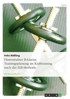 Paperback Fitnesstrainer B-Lizenz: Trainingsplanung im Krafttraining nach der ILB-Methode [German] Book