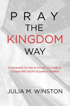 Paperback Pray the Kingdom Way: A Framework For How to Connect, Co-Create, & Conquer With God For Success In Business Book