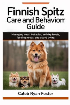 Finnish Spitz Care and Behavior Guide: Managing vocal behavior, activity levels, feeding needs, and active living