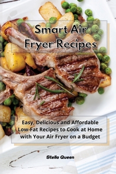 Paperback Smart Air Fryer Recipes: Easy, Delicious and Affordable Low-Fat Recipes to Cook at Home with Your Air Fryer on a Budget Book