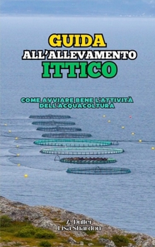 Guida all'Allevamento Ittico: Come avviare bene l'attività dell'Acquacoltura (Italian Edition)