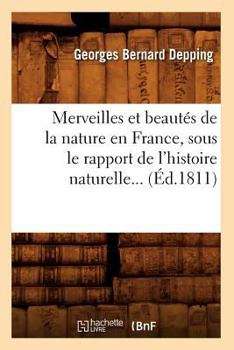 Paperback Merveilles Et Beautés de la Nature En France, Sous Le Rapport de l'Histoire Naturelle (Éd.1811) [French] Book