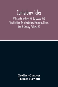 Paperback Canterbury Tales; With An Essay Upon His Language And Versification, An Introductory Discourse, Notes, And A Glossary (Volume V) Book