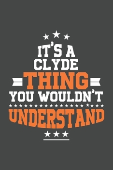 It's A Clyde  Thing You Wouldn't Understand /journal / notebook , Ideal Birthday,Valentine's Day Gift For Clyde  .Unique Greeting Card Alternative: ... 120 Pages, 6x9, Soft Cover, Matte Finish