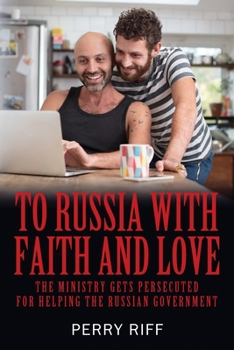 Paperback To Russia with Faith and Love: The Ministry Gets Persecuted for Helping the Russian Government Book