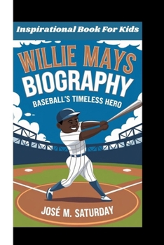 WILLIE MAYS BIOGRAPHY: Baseball's Timeless Hero (Inspirational Book For Kids)