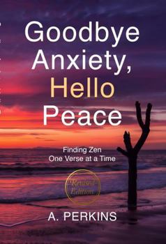 Hardcover Goodbye Anxiety, Hello Peace: Finding Zen One Verse at a Time (Revised) Book