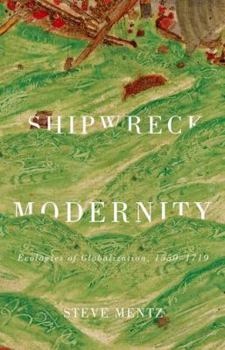 Hardcover Shipwreck Modernity: Ecologies of Globalization, 1550-1719 Book