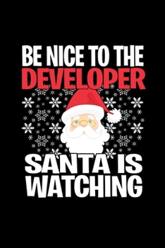 Be Nice To The Developer Santa is Watching: Funny Blank Lined Journal. Secret Santa Christmas Gift. (Office Holiday Humor Edition)