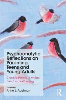 Paperback Psychoanalytic Reflections on Parenting Teens and Young Adults: Changing Patterns in Modern Love, Loss, and Longing Book