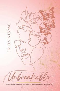 Paperback Unbreakable: A Story about an Unwavering Will to Succeed Despite Being Broken, Not Broke. Book